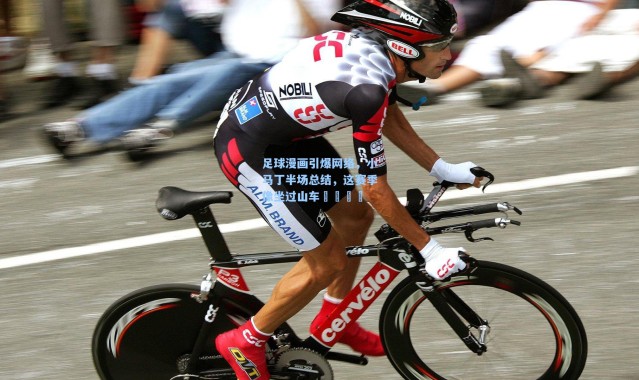 足球漫画引爆网络，小马丁半场总结，这赛季像坐过山车😵