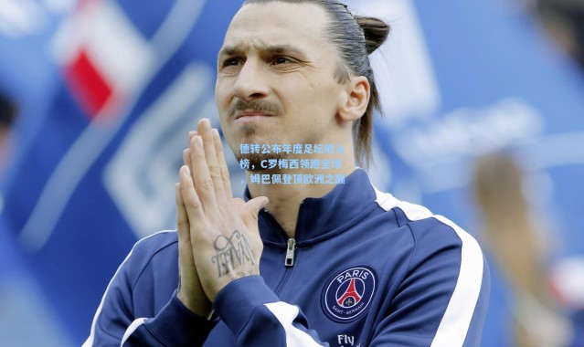 德转公布年度足坛收入榜，C罗梅西领跑全球，姆巴佩登顶欧洲之巅