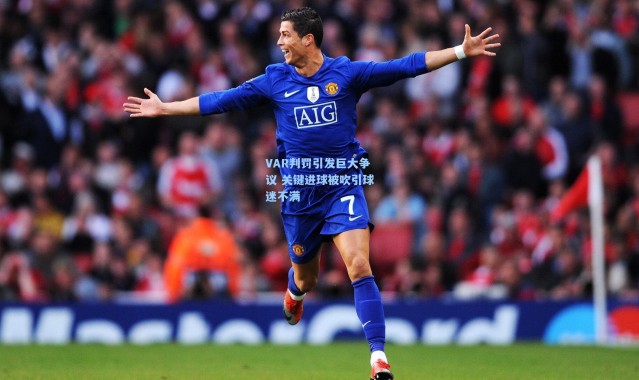 VAR判罚引发巨大争议 关键进球被吹引球迷不满