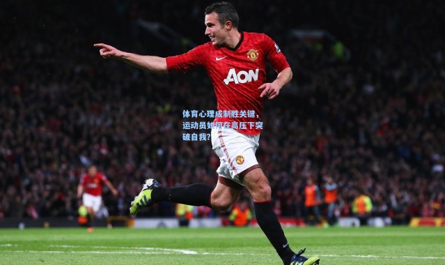 体育心理成制胜关键，运动员如何在高压下突破自我？