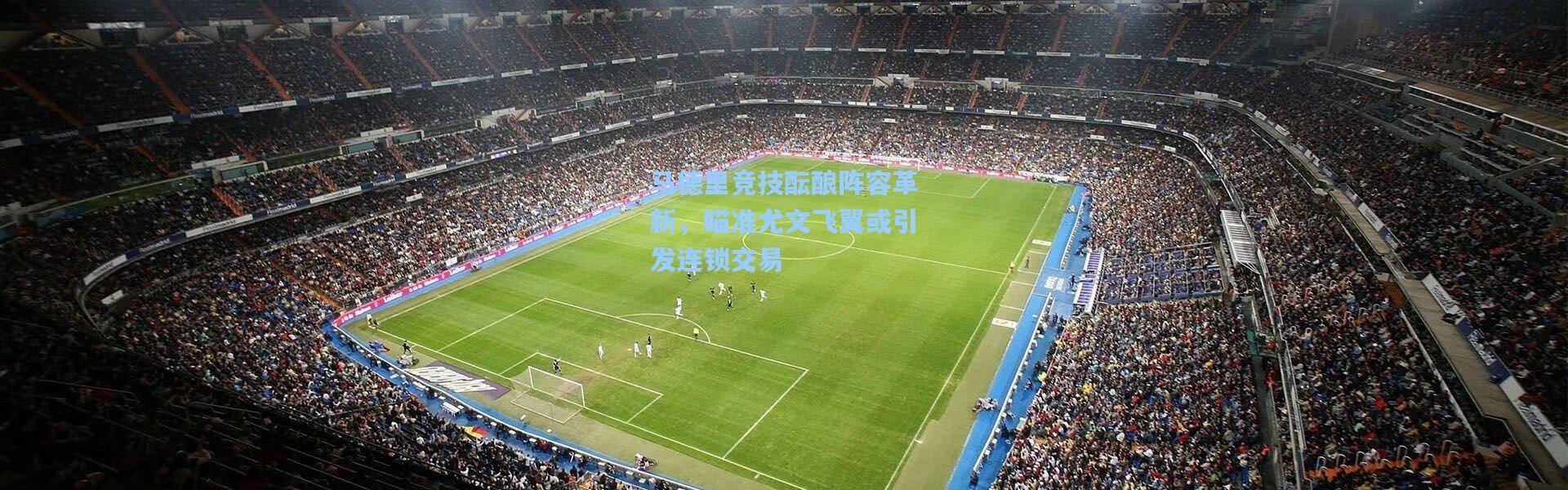 马德里竞技酝酿阵容革新，瞄准尤文飞翼或引发连锁交易