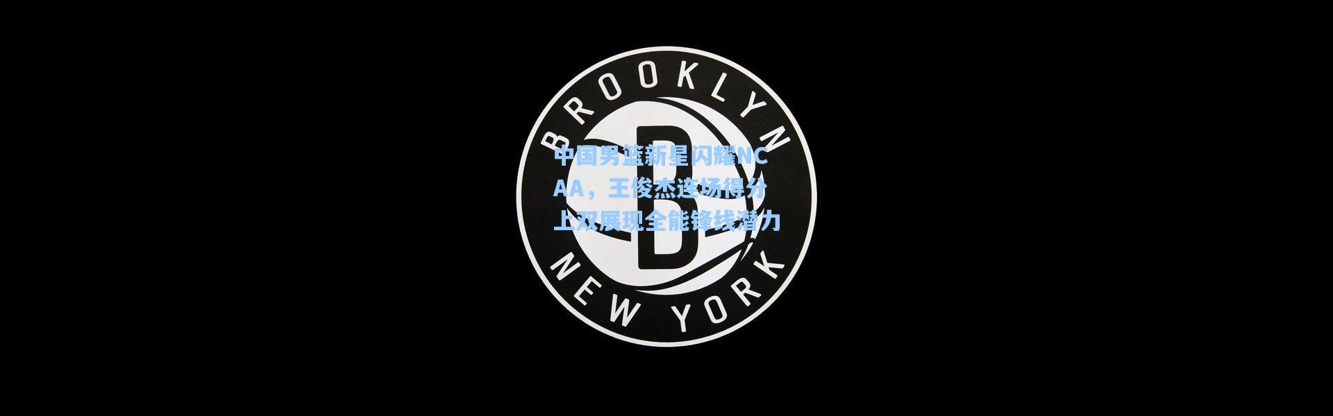 中国男篮新星闪耀NCAA，王俊杰连场得分上双展现全能锋线潜力