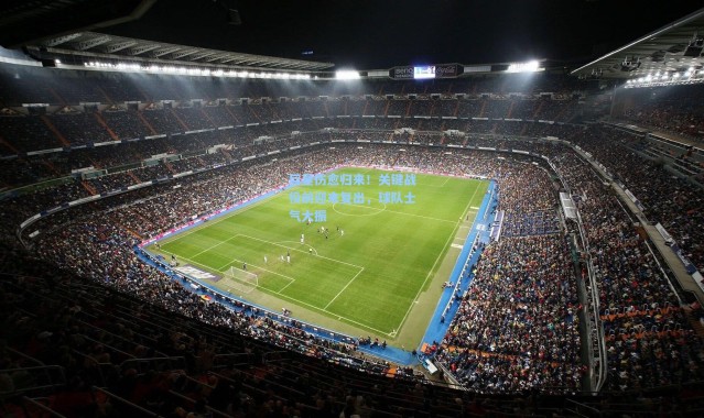 巨星伤愈归来！关键战役前迎来复出，球队士气大振