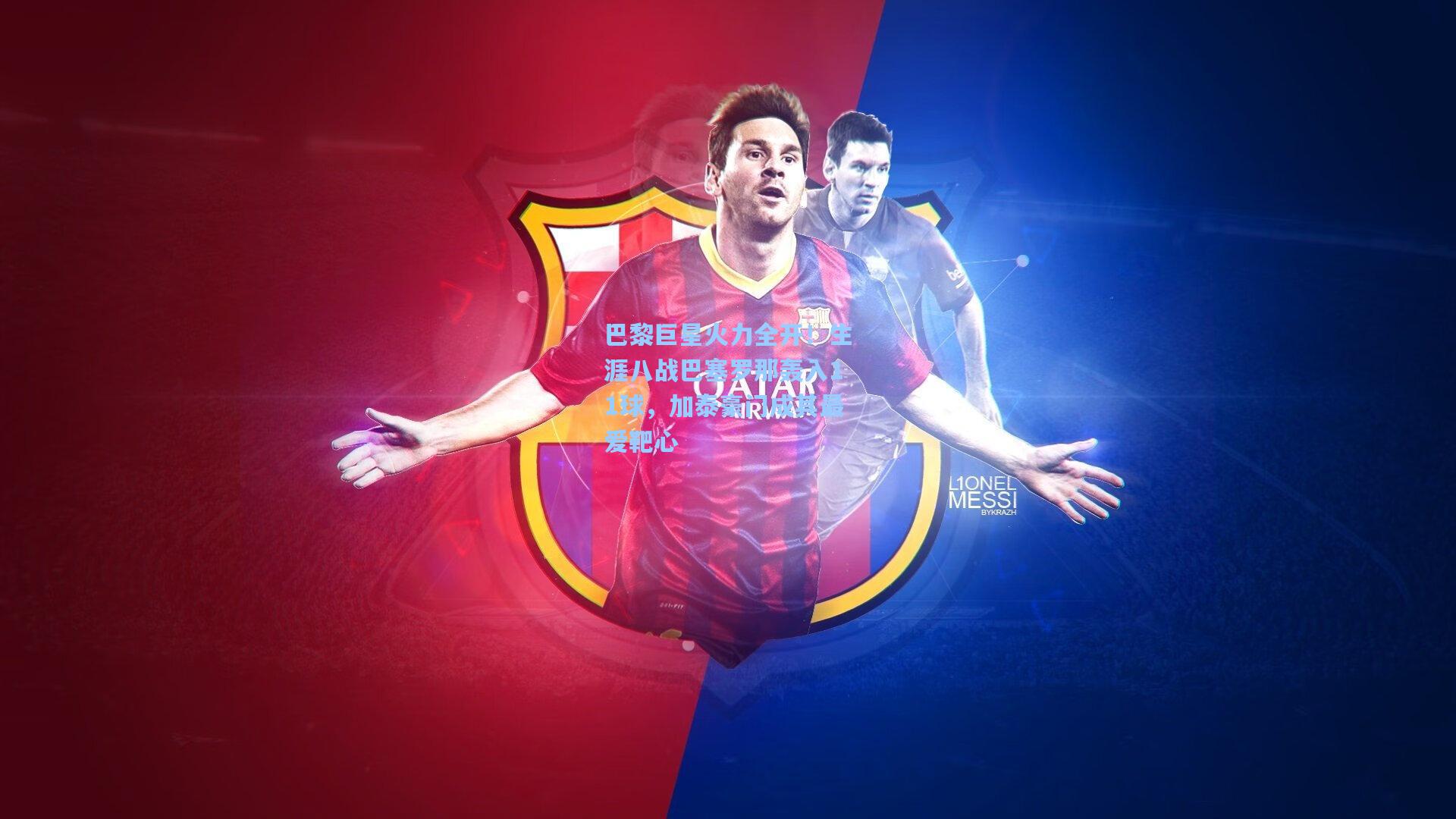 巴黎巨星火力全开！生涯八战巴塞罗那轰入11球，加泰豪门成其最爱靶心