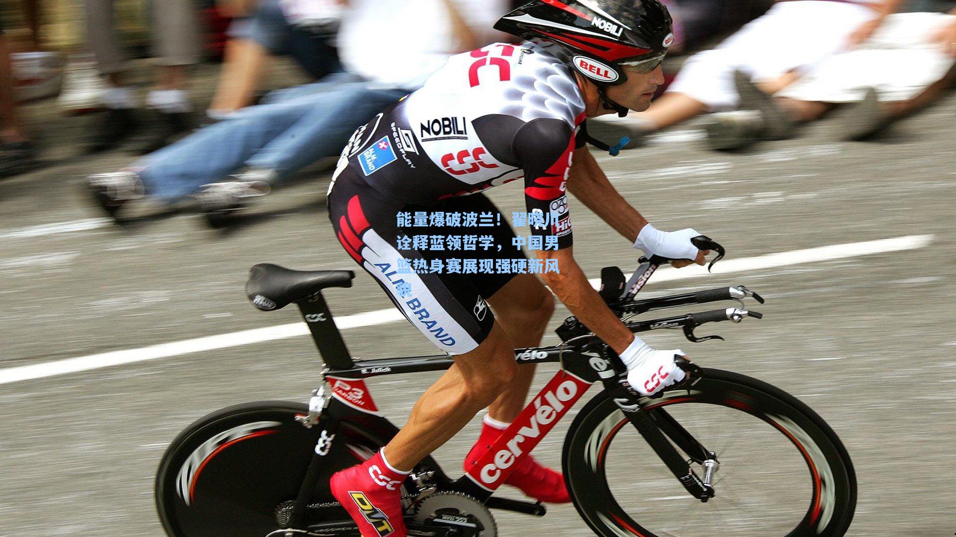 能量爆破波兰！翟晓川诠释蓝领哲学，中国男篮热身赛展现强硬新风貌